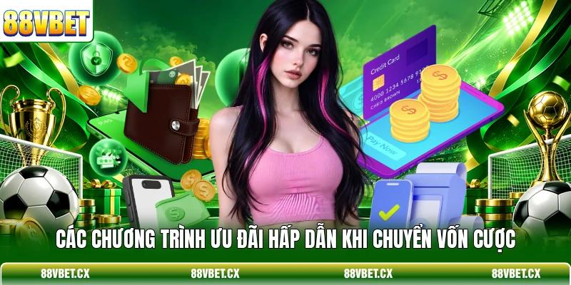 Nạp tiền 88vbet 3 Các chương trình ưu đãi hấp dẫn khi chuyển vốn cược