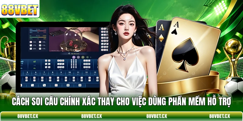 Cách soi cầu chính xác thay cho việc dùng phần mềm hỗ trợ