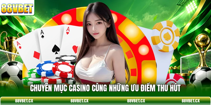 Chuyên mục casino cùng những ưu điểm thu hút