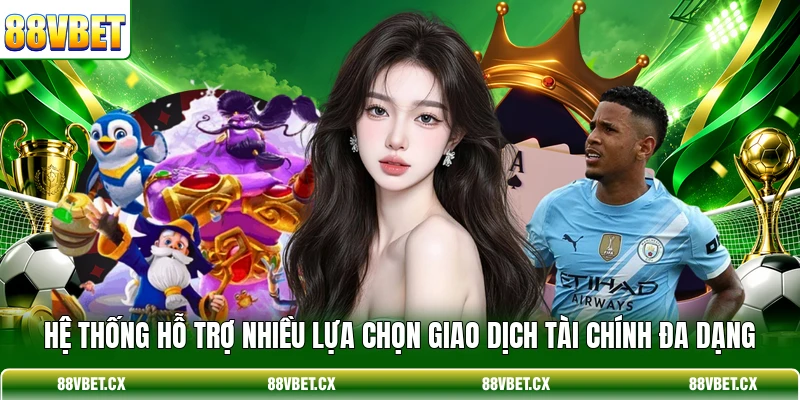 Hệ thống hỗ trợ nhiều lựa chọn giao dịch tài chính đa dạng