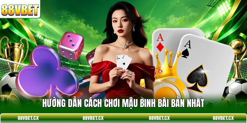 Hướng dẫn cách chơi Mậu Binh bài bản nhất