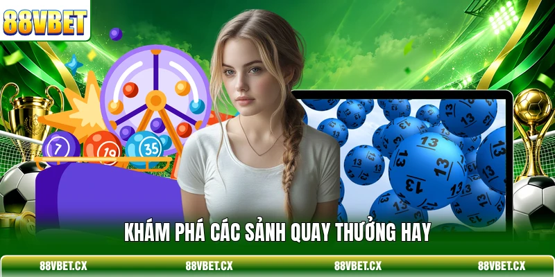 Khám phá các sảnh quay thưởng hay
