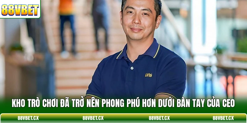 Kho trò chơi đã trở nên phong phú hơn dưới bàn tay của CEO