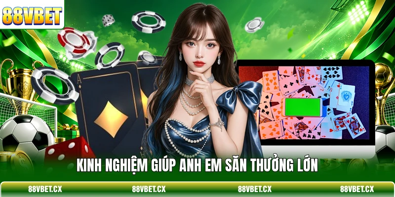 Kinh nghiệm giúp anh em săn thưởng lớn