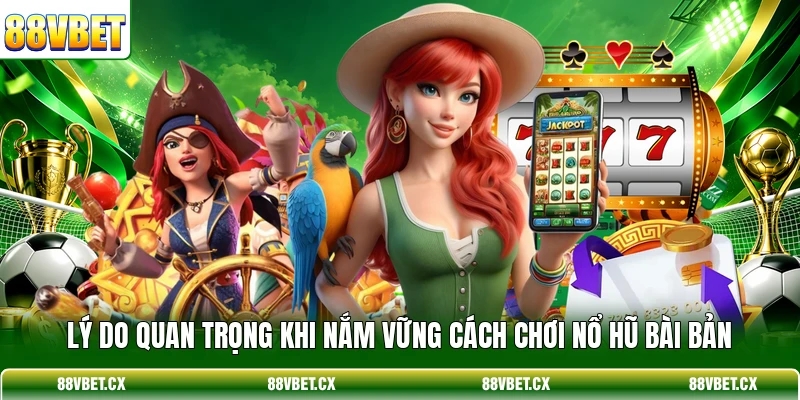 Lý do quan trọng khi nắm vững cách chơi nổ hũ bài bản