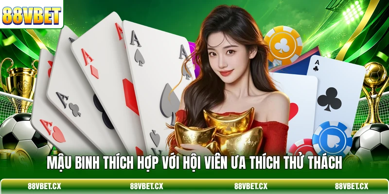 Mậu Binh thích hợp với hội viên ưa thích thử thách