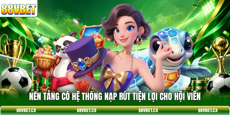 Nền tảng có hệ thống nạp rút tiện lợi cho hội viên