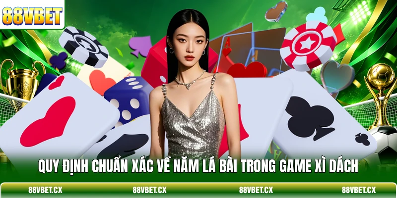 Quy định chuẩn xác về năm lá bài trong game Xì Dách