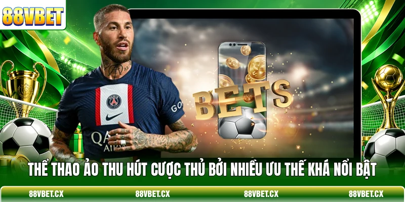 Thể thao ảo thu hút cược thủ bởi nhiều ưu thế khá nổi bật