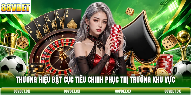 Thương hiệu đặt cục tiêu chinh phục thị trường khu vực
